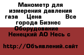 Манометр для измерения давления газа  › Цена ­ 1 200 - Все города Бизнес » Оборудование   . Ненецкий АО,Несь с.